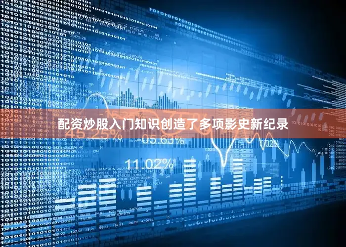 配资炒股入门知识创造了多项影史新纪录