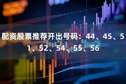 配资股票推荐开出号码：44、45、51、52、54、55、56