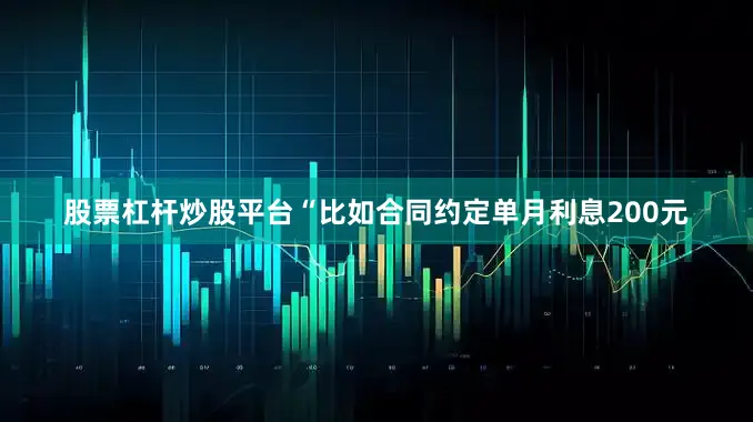 股票杠杆炒股平台“比如合同约定单月利息200元