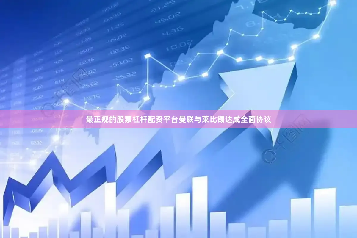 最正规的股票杠杆配资平台曼联与莱比锡达成全面协议