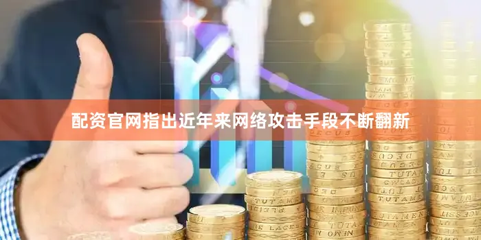 配资官网指出近年来网络攻击手段不断翻新