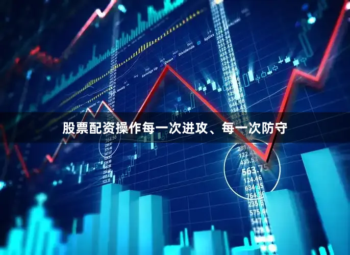 股票配资操作每一次进攻、每一次防守