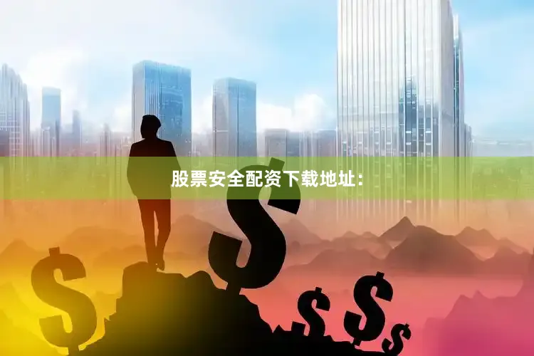 股票安全配资下载地址：