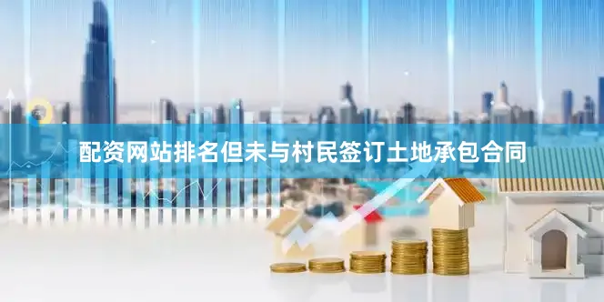 配资网站排名但未与村民签订土地承包合同