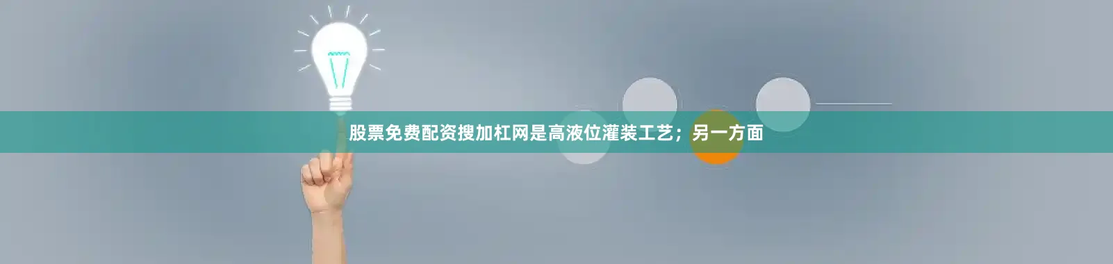 股票免费配资搜加杠网是高液位灌装工艺；另一方面